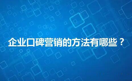 企業(yè)口碑營(yíng)銷的方法有哪些?